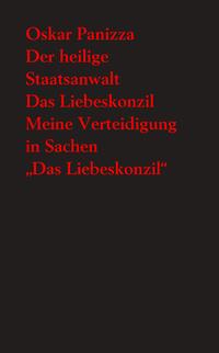 Vorderes Coverbild Der heilige Staatsanwalt. Eine moralische Komödie… - Das Liebeskonzil. Eine Himmels-Tragödie… - Meine Verteidigung in Sachen "Das Liebeskonzil". Nebst dem Sachverständigen-Gutachten…
