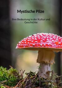 Vorderes Coverbild Mystische Pilze - Ihre Bedeutung in der Kultur und Geschichte