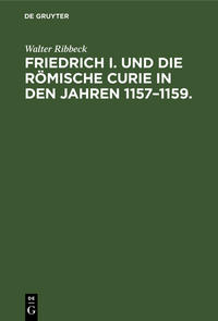 Vorderes Coverbild Friedrich 1. und die Römische Curie in den Jahren 1157–1159.