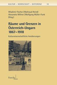Vorderes Coverbild Räume und Grenzen in Österreich-Ungarn 1867 - 1918