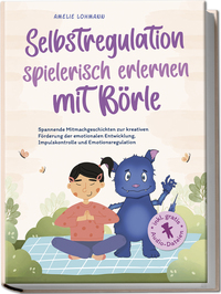 Vorderes Coverbild Selbstregulation spielerisch erlernen mit Börle: Spannende Mitmachgeschichten zur kreativen Förderung der emotionalen Entwicklung, Impulskontrolle und Emotionsregulation | inkl. gratis Audio-Dateien