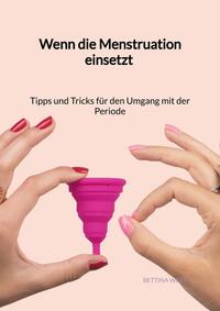 Vorderes Coverbild Wenn die Menstruation einsetzt - Tipps und Tricks für den Umgang mit der Periode