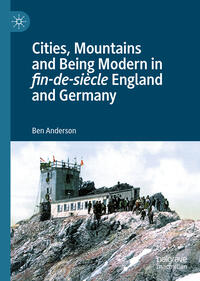 Vorderes Coverbild Cities, Mountains and Being Modern in fin-de-siècle England and Germany