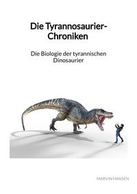 Vorderes Coverbild Die Tyrannosaurier-Chroniken - Die Biologie der tyrannischen Dinosaurier