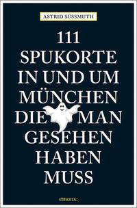 Vorderes Coverbild 111 Spukorte in und um München, die man gesehen haben muss