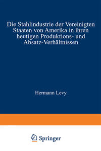 Vorderes Coverbild Die Stahlindustrie der Vereinigten Staaten von Amerika in ihren heutigen Produktions- und Absatz-Verhältnissen