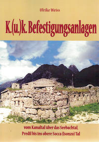 Vorderes Coverbild K.(u)k.Befestigungen vom Kanaltal über das Seebachtal, Predil bis ins obere Socca (Isonzo)Tal