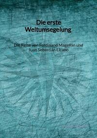 Vorderes Coverbild Die erste Weltumsegelung - Die Reise von Ferdinand Magellan und Juan Sebastián Elcano
