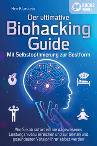 Vorderes Coverbild Der ultimative BIOHACKING GUIDE - Mit Selbstoptimierung zur Bestform: Wie Sie ab sofort ein nie dagewesenes Leistungsniveau erreichen und zur besten und gesündesten Version Ihrer selbst werden