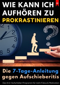 Vorderes Coverbild Wie kann ich aufhören zu prokrastinieren? Die 7-Tage-Anleitung gegen Aufschieberitis