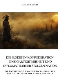Vorderes Coverbild Die Irokesen-Konföderation: Einzigartige Weisheit und Diplomatie einer stolzen Nation