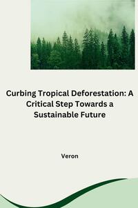 Vorderes Coverbild Curbing Tropical Deforestation: A Critical Step Towards a Sustainable Future