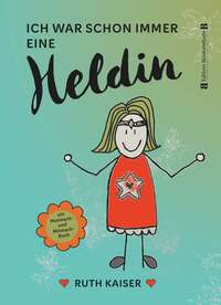 Vorderes Coverbild Ich war schon immer eine Heldin – nutze Achtsamkeit als deine Superkraft