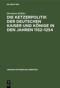 Vorderes Coverbild Die Ketzerpolitik der deutschen Kaiser und Könige in den Jahren 1152–1254