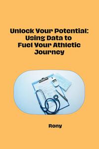 Vorderes Coverbild Unlock Your Potential: Using Data to Fuel Your Athletic Journey