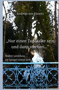 Vorderes Coverbild „Nur einen Tag Maler sein und dann sterben...“ - Walter Leistikow im Spiegel seiner Zeit