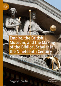 Vorderes Coverbild Empire, the British Museum, and the Making of the Biblical Scholar in the Nineteenth Century