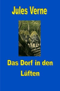 Vorderes Coverbild Jules Vernes außergewöhnliche Reiseromane / Das Dorf in den Lüften