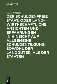 Vorderes Coverbild Der schuldenfreie Staat, oder landwirthschaftliche Ansichten und Erfahrungen in Hinsicht auf allgemeine Schuldentilgung, sowohl der Landgüter, als der Staaten