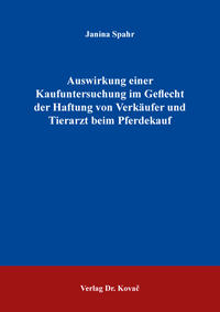 Vorderes Coverbild Auswirkung einer Kaufuntersuchung im Geflecht der Haftung von Verkäufer und Tierarzt beim Pferdekauf