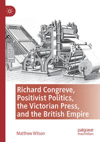 Vorderes Coverbild Richard Congreve, Positivist Politics, the Victorian Press, and the British Empire