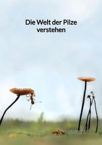 Vorderes Coverbild Die Welt der Pilze verstehen