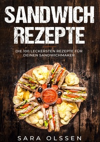 Vorderes Coverbild Sandwich Rezepte: Die 100 leckersten Rezepte für deinen Sandwichmaker