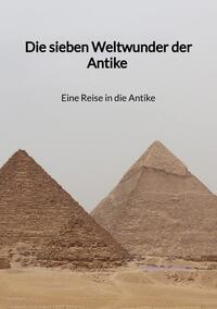 Vorderes Coverbild Die sieben Weltwunder der Antike - Eine Reise in die Antike